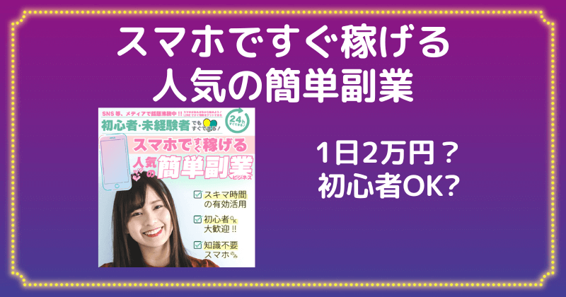 【スマホですぐ稼げる人気の簡単副業】怪しい案件が届くだけ？口コミ・評判もなく話題沸騰中は嘘？