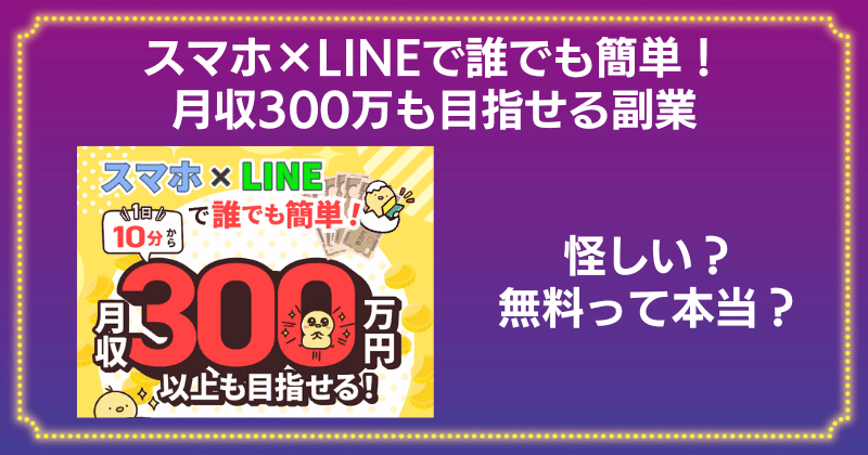 スマホ×LINEで誰でも簡単は怪しい副業？月収300万円稼いだ口コミや評判はあるのか？