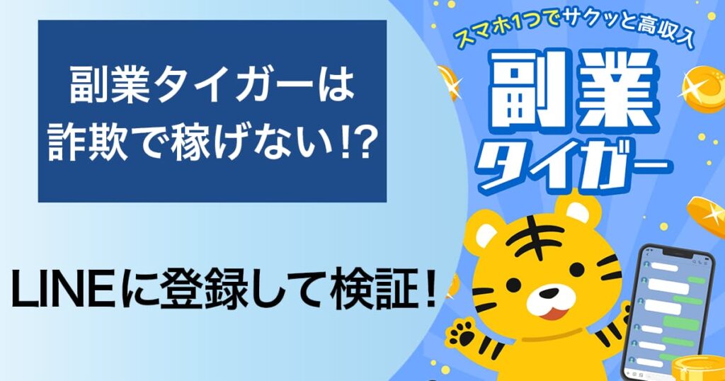 副業タイガーは詐欺で稼げない！？LINEに登録した結果や怪しい評判を調査