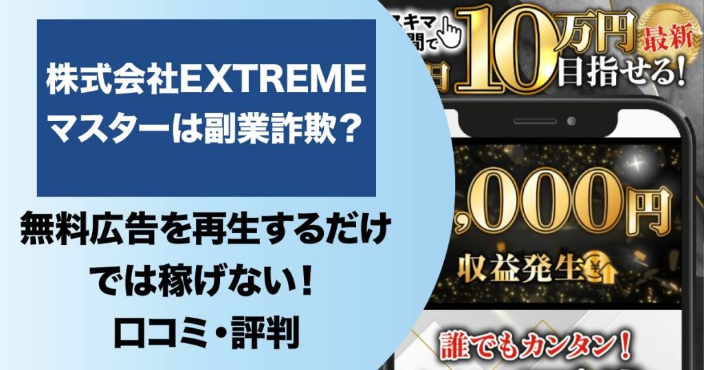 株式会社EXTREMEのマスターは副業詐欺？！無料広告を再生するだけでは稼げない