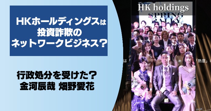 HKホールディングスは投資詐欺のネットワークビジネス？行政処分を受けた会社との関係や金河・畑野について調査